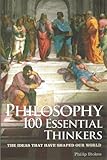 Philosophy: 100 Essential Thinkers: The Ideas That Have Shaped Our World