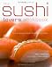 The Sushi Lover's Cookbook: Easy-to-Prepare Recipes for Every Occasion