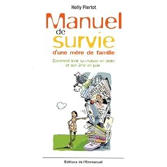 Manuel de survie d'une m�re de famille : Comment tenir sa maison en ordre et son �me en paix