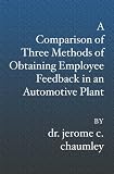 A Comparison of Three Methods of Obtaining Employee Feedback in an Automotive Plant