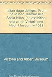 Italian stage designs : from the Museo Teatrale alla Scala Milan; [an exhibition held at the Victoria and Albert Museum in 1968