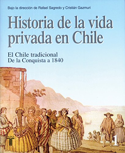 Historia de la vida privada en Chile. Tomo 1: El Chile tradicional. De la Conquista a 1840 (Spanish Edition)