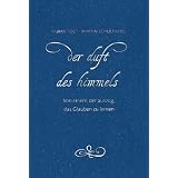Der Duft des Himmels: Von einem, der auszog, das Glauben zu lernenvon "Fabian Vogt"