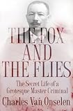 The Fox and the Flies: The Secret Life of a Grotesque Master Criminal