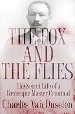 The Fox and the Flies: The Secret Life of a Grotesque Master Criminal