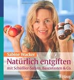 Nat&uuml;rlich entgiften mit Sch&uuml;&szlig;ler-Salzen, Basenfasten & Co - Sabine Wacker