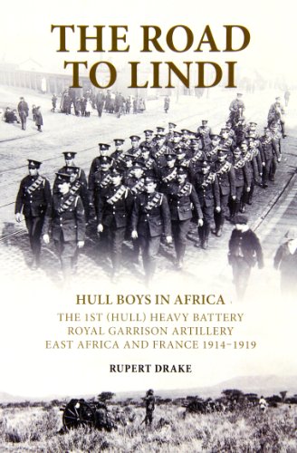 The Road to Lindi - Hull Boys in Africa: The 1st (Hull) Heavy Battery Royal Garrison Artillery East Africa and France 1914 - 1919