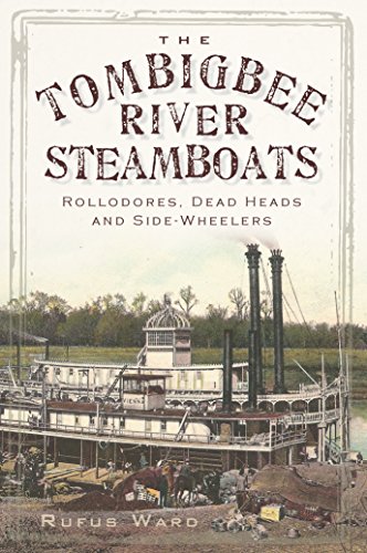 Tombigbee River Steamboats, The: Rollodores, Dead Heads and Side-Wheelers
