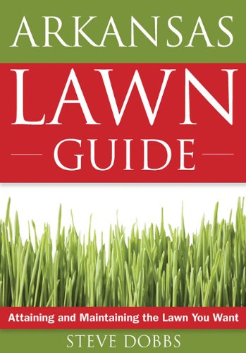 Arkansas Lawn Guide: Attaining and Maintaining the Lawn You Want (Guide to Midwest and Southern Lawns)