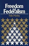 FREEDOM AND FEDERALISM FELIX MORLEY