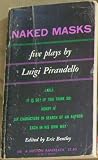 Naked Masks: Five Plays (Liola; It IS So! (If You Think So); Henry IV; Six Characters in Search of an Author; Each in His Own Way)