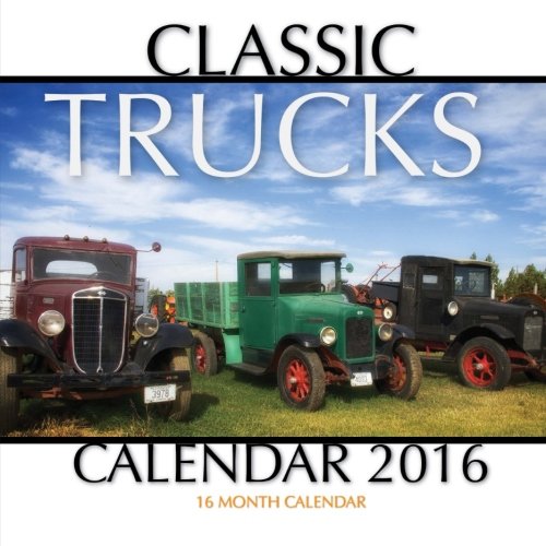 Classic Trucks Calendar 2016: 16 Month Calendar