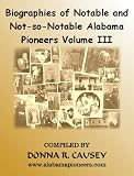 Biographies of Notable and Not-so-Notable Alabama Pioneers Vol. III