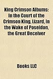 King Crimson Albums: In the Court of the Crimson King, Lizard, in the Wake of Poseidon, the Great Deceiver-