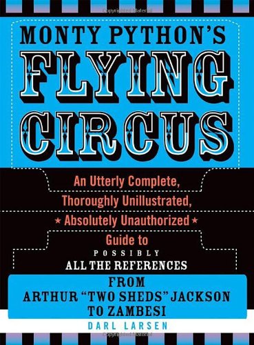 Monty Python's Flying Circus: An Utterly Complete, Thoroughly Unillustrated, Absolutely Unauthorized Guide to Possibly All the References F