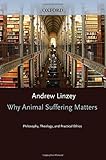 Why animal suffering matters : philosophy, theology, and practical ethics