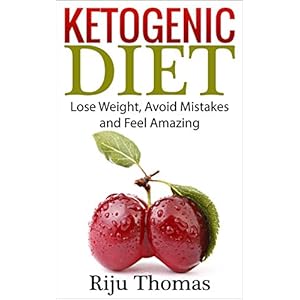 Ketogenic Diet For Beginners: Lose Weight, Avoid Mistakes and Feel Amazing