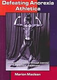 DEFEATING ANOREXIA ATHLETICA - One Woman's Journey through Exercise Addiction and Beyond