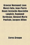 Graveur Normand: Lon Morel-Fatio, Jean-Pierre Houl, Eustache-Hyacinthe Langlois, Raymond Bordeaux, Edmond-Marie Poullain, Jacques Villo