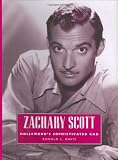 Zachary Scott: Hollywoods Sophisticated Cad (Hollywood Legends Series)