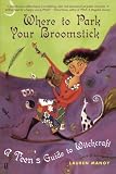 Where to Park Your Broomstick: A Teen's Guide to Witchcraft
