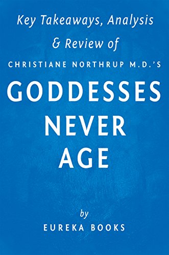 Goddesses Never Age by Christiane Northrup M.D. | Key Takeaways, Analysis & Review: The Secret Prescription for Radiance, Vitality, and Well-Being