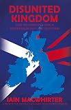 Disunited Kingdom: How Westminster Won A Referendum But Lost Scotland