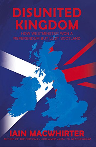 Disunited Kingdom: How Westminster Won A Referendum But Lost Scotland