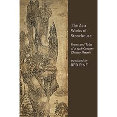 The Zen Works Of Stonehouse: Poems and Talks Of a 14th-Century Chinese Hermit