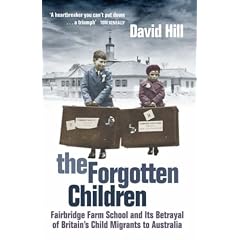 The Forgotten Children: Fairbridge Farm School and Its Betrayal of Britain's Child Migrants to Australia