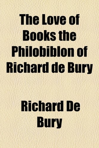 The Love of Books the Philobiblon of Richard de Bury