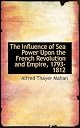 The Influence of Sea Power upon the French Revolution and Empire, 1793-1812: Volume 2