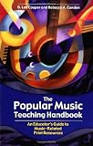 The Popular Music Teaching Handbook: An Educator`s Guide to Music-Related Print Resources