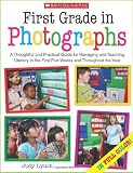 First Grade in Photographs: A Thoughtful and Practical Guide for Managing and Teaching Literacy in the First Five Weeks and Throughout the Year