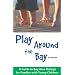 Play Around the Bay: A Guide to Bay Area Outings for Families with Young Children