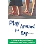Play Around the Bay: A Guide to Bay Area Outings for Families with Young Children