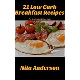 21 Low Carb Breakfast Recipes For Accelerated Weight Loss (21 Low Carb Recipes For Accelerated Weight Loss) ~ Nita Anderson