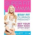 Super Fit Mama (Stay Fit During Pregnancy and Get Your Body Back After Baby) (Paperback)