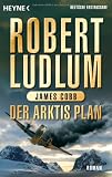Der Arktis-Plan: Roman - Robert Ludlum, James Cobb