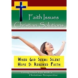 Faith Issues, Christian Solutions:When God Seems Silent - Hope & Renewed Faith