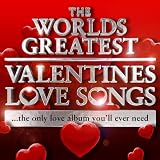World’s Greatest Valentines Day Love Songs – The Only Love Album You’ll Ever Need (Deluxe Version)