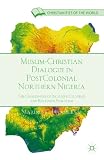 Muslim-Christian dialogue in postcolonial northern Nigeria : the challenges of inclusive cultural and religious pluralism