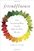 Friendfluence: The Surprising Ways Friends Make Us Who We Are Image of Friendfluence: The Surprising Ways Friends Make Us Who We Are