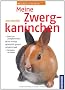 Meine Zwergkaninchen: Rund um das Tier. Gut versorgt. Nat�rlich gesund. Spiel & Spa�. Verhalten verstehen. Rund um das Tier - Gut versorgt - Nat�rlich und gesund - Spiel und Spa� - Verhalten verstehen
