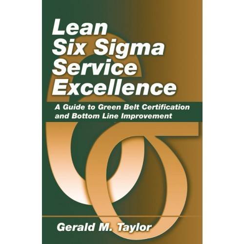 Lean Six Sigma Service Excellence: A Guide to Green Belt Certification and Bottom Line Improvement