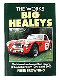 The works big Healeys : the international competition history of the Austin-Healey 100-Six and 3000