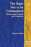 The right not to be criminalized : demarcating criminal law's authority