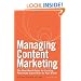 Managing Content Marketing: The Real-World Guide for Creating Passionate Subscribers to Your Brand