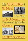 The Sisters of Sinai: How Two Lady Adventurers Discovered the Hidden Gospels