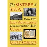 The Sisters of Sinai: How Two Lady Adventurers Discovered the Hidden Gospels